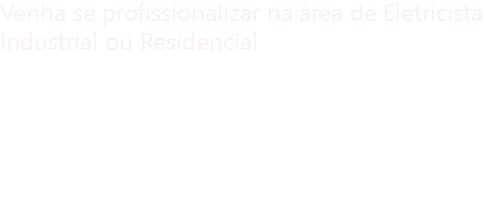 Venha se profissionalizar na área de Eletricista Industrial ou Residencial