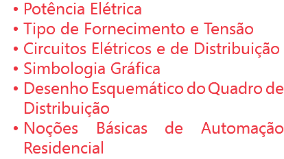 Potência Elétrica
Tipo de Fornecimento e Tensão
Circuitos Elétricos e de Distribuição
Simbologia Gráfica
Desenho Esquemático do Quadro de Distribuição
Noções Básicas de Automação Residencial