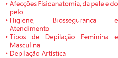 Afecções Fisioanatomia, da pele e do pelo
Higiene, Biossegurança e Atendimento
Tipos de Depilação Feminina e Masculina
Depilação Artística